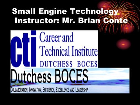 Small Engine Technology Instructor: Mr. Brian Conte.
