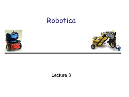 Robotica Lecture 3. 2 Robot Control Robot control is the mean by which the sensing and action of a robot are coordinated The infinitely many possible.