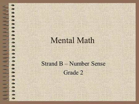 Mental Math Strand B – Number Sense Grade 2. Addition – Plus 1 Facts 7+1 or 1+7 is asking for the number after 7. One more than 7 is 8. 7+1=8, 1+7=8.