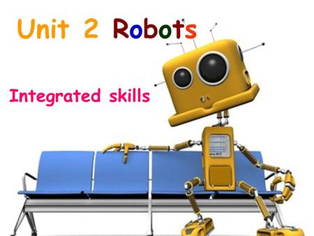 Unit 2 Robots Integrated skills. the International Robot Exhibition.