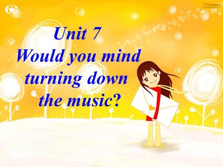 Unit 7 Would you mind turning down the music? Period 2.