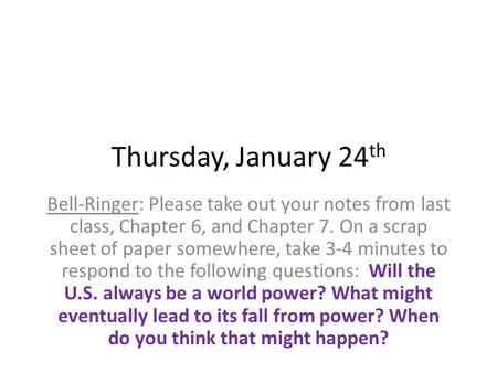 Thursday, January 24th Bell-Ringer: Please take out your notes from last class, Chapter 6, and Chapter 7. On a scrap sheet of paper somewhere, take 3-4.