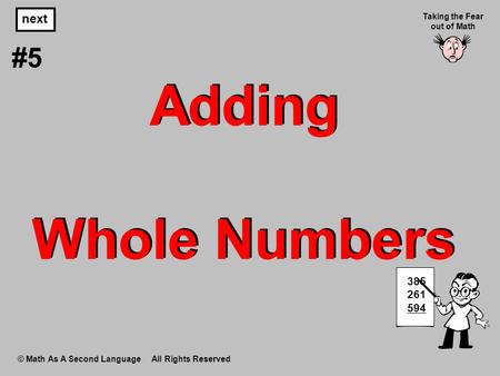Adding Whole Numbers © Math As A Second Language All Rights Reserved next #5 Taking the Fear out of Math 385 261 594.