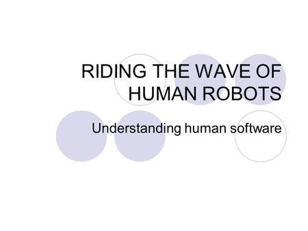RIDING THE WAVE OF HUMAN ROBOTS Understanding human software.