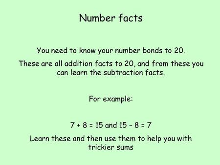 Number facts You need to know your number bonds to 20.