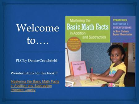 PLC by Denise Crutchfield Wonderful link for this book!!! Mastering the Basic Math Facts in Addition and Subtraction /Howard CountyMastering the Basic.