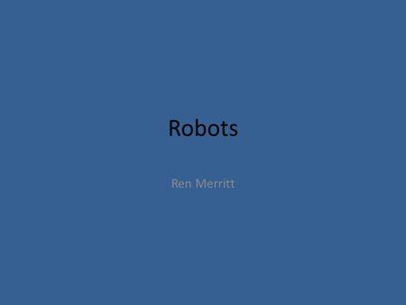 Robots Ren Merritt. Definition of Robot A robot is a mechanical mechanism that moves and interacts with its environment and displays or mimics some form.