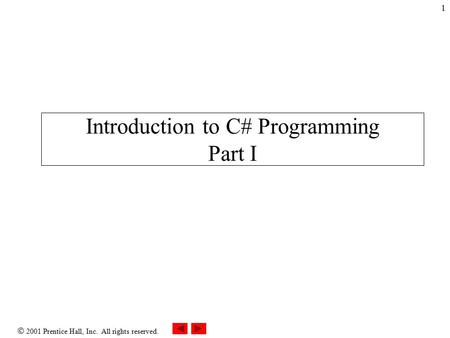  2001 Prentice Hall, Inc. All rights reserved. 1 Introduction to C# Programming Part I.