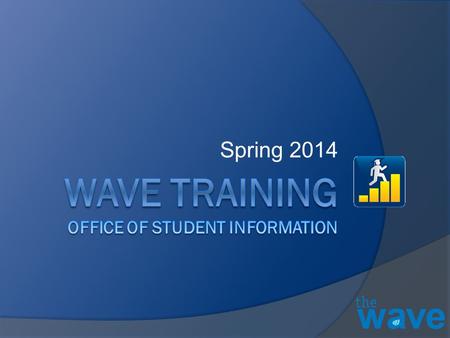 Spring 2014. Wave Training – Spring 2014 Data Pipeline Data Quality Data Use Data Support Student Information Office.