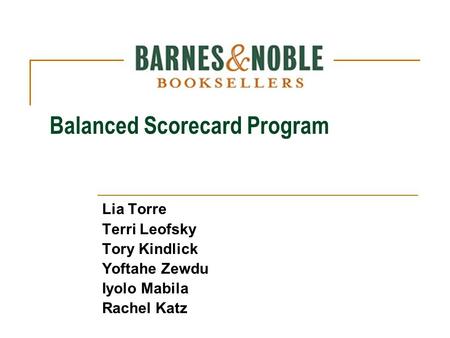 Balanced Scorecard Program Lia Torre Terri Leofsky Tory Kindlick Yoftahe Zewdu Iyolo Mabila Rachel Katz.