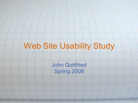 Web Site Usability Study John Gottfried Spring 2008.