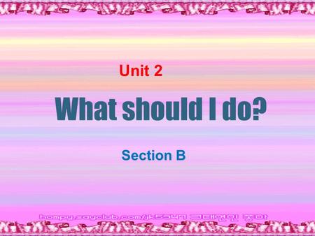 What should I do? Unit 2 Section B. What should I do? 我应该怎么办？ should: 应该，一般是用来提出请求和建议。 同类型的词还有： could, shouldn’t 经常是用来给出建议。 区别： 用 could 给出建议一般是指自己不太肯定，或者只是.