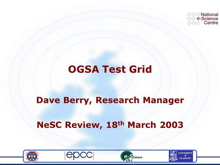 OGSA Test Grid Dave Berry, Research Manager NeSC Review, 18 th March 2003.