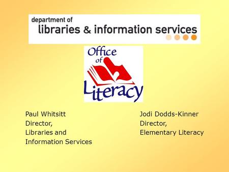 Paul Whitsitt Jodi Dodds-KinnerDirector, Libraries andElementary Literacy Information Services.