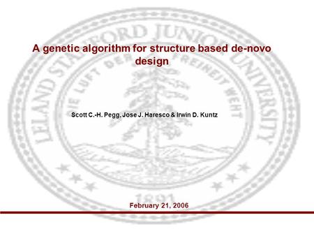 A genetic algorithm for structure based de-novo design Scott C.-H. Pegg, Jose J. Haresco & Irwin D. Kuntz February 21, 2006.