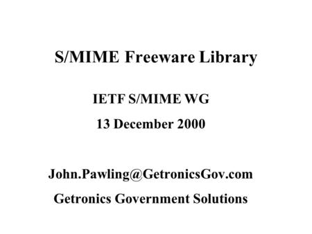 S/MIME Freeware Library IETF S/MIME WG 13 December 2000 Getronics Government Solutions.