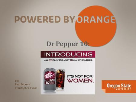Dr Pepper 10: By: Paul Mckern Christopher Evans. 1 Company research found that men think diet drinks aren’t manly enough Examples: Diet Coke, Diet Pepsi.