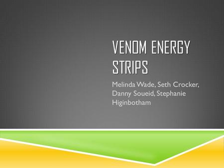 VENOM ENERGY STRIPS Melinda Wade, Seth Crocker, Danny Soueid, Stephanie Higinbotham.