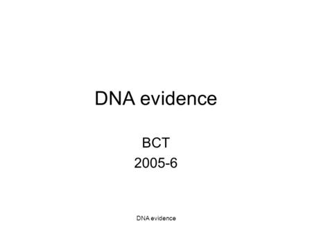 DNA evidence BCT 2005-6. DNA evidence Blood At one time, blood at a crime scene was significant to investigators for its presence alone — bloodstains.