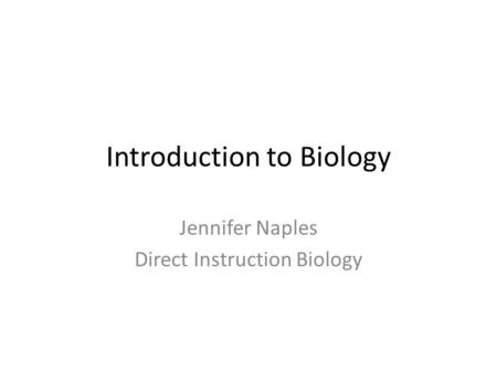 Introduction to Biology Jennifer Naples Direct Instruction Biology.
