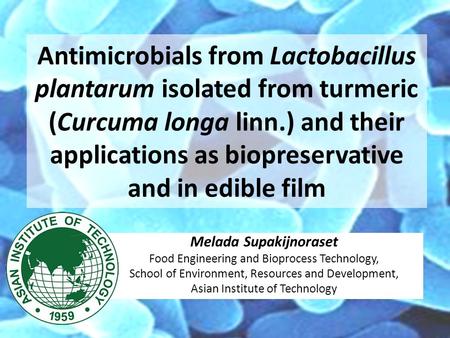Antimicrobials from Lactobacillus plantarum isolated from turmeric (Curcuma longa linn.) and their applications as biopreservative and in edible film Melada.