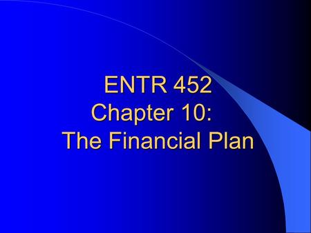 ENTR 452 Chapter 10: The Financial Plan. KEY THINGS TO REMEMBER ABOUT FINANCIAL PLANNING Be able to read/understand/use financial statements – they are.