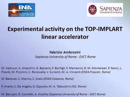 Experimental activity on the TOP-IMPLART linear accelerator Fabrizio Ambrosini Sapienza University of Rome - DIET, Rome Attività sperimentali relative.