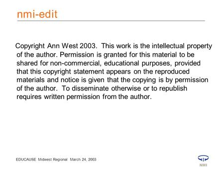 EDUCAUSE Midwest Regional March 24, 2003 Copyright Ann West 2003. This work is the intellectual property of the author. Permission is granted for this.