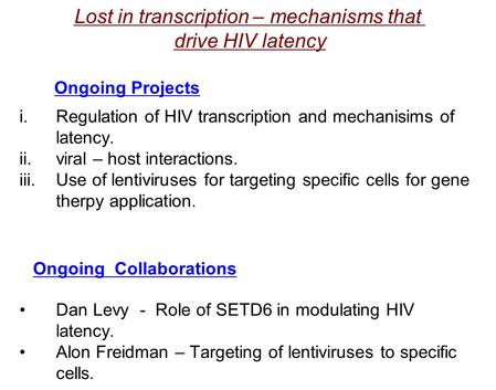 I.Regulation of HIV transcription and mechanisims of latency. ii.viral – host interactions. iii.Use of lentiviruses for targeting specific cells for gene.