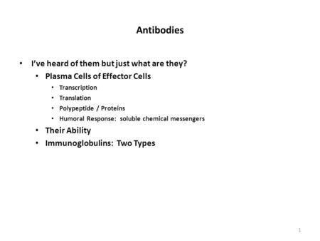 Antibodies I’ve heard of them but just what are they? Plasma Cells of Effector Cells Transcription Translation Polypeptide / Proteins Humoral Response: