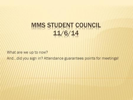 What are we up to now? And…did you sign in? Attendance guarantees points for meetings!