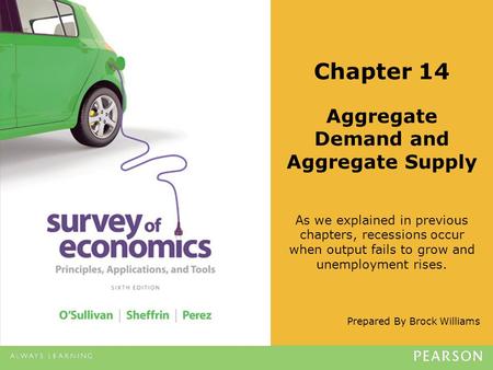 Prepared By Brock Williams Chapter 14 Aggregate Demand and Aggregate Supply As we explained in previous chapters, recessions occur when output fails to.