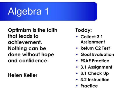 Today: Collect 3.1 Assignment Return C2 Test Goal Evaluation PSAE Practice 3.1 Assignment 3.1 Check Up 3.2 Instruction Practice Optimism is the faith that.