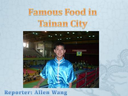 Self Introduction  My Name: Allen  My Country: Taiwan, South-eastern Asia  My City: Southern Taiwan  City’s Famous Food: Candied Fruits （蜜餞）, Oyster.