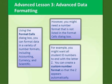 Advanced Lesson 3: Advanced Data Formatting Using the Format Cells dialog box, you can format data in a variety of number formats, including Accounting,