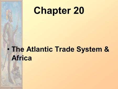 Chapter 20 The Atlantic Trade System & Africa. New Weapons Technology.