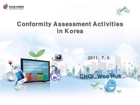 2011. 7. 4. Conformity Assessment Activities in Korea Conformity Assessment Activities in Korea CHOI, Woo Huk.