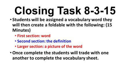 Closing Task 8-3-15 Students will be assigned a vocabulary word they will then create a foldable with the following: (15 Minutes) First section: word.