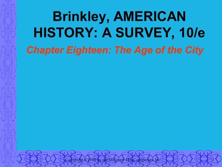 Copyright ©1999 by the McGraw-Hill Companies, Inc.1 Brinkley, AMERICAN HISTORY: A SURVEY, 10/e Chapter Eighteen: The Age of the City.