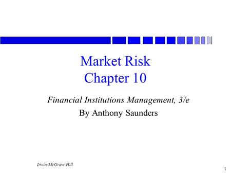Irwin/McGraw-Hill 1 Market Risk Chapter 10 Financial Institutions Management, 3/e By Anthony Saunders.
