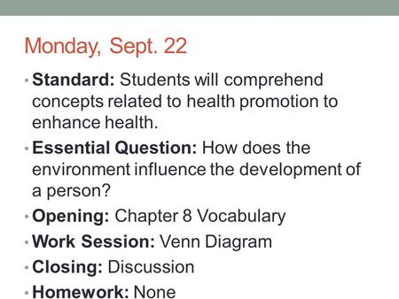 Monday, Sept. 22 Standard: Students will comprehend concepts related to health promotion to enhance health. Essential Question: How does the environment.