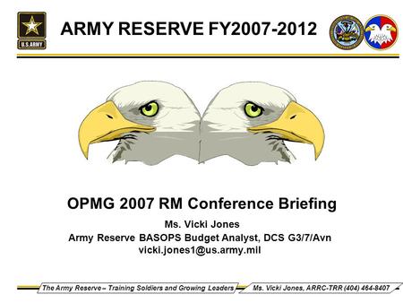 The Army Reserve – Training Soldiers and Growing LeadersMs. Vicki Jones, ARRC-TRR (404) 464-8407 OPMG 2007 RM Conference Briefing Ms. Vicki Jones Army.