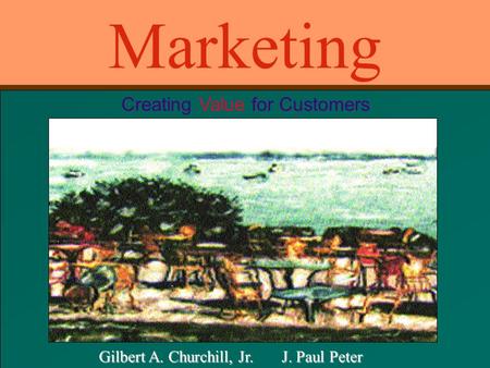 Irwin/McGraw-Hill © The McGraw-Hill Companies, Inc., 1998 Marketing Creating Value for Customers Gilbert A. Churchill, Jr. J. Paul Peter.