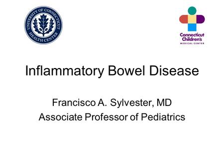 Inflammatory Bowel Disease Francisco A. Sylvester, MD Associate Professor of Pediatrics.