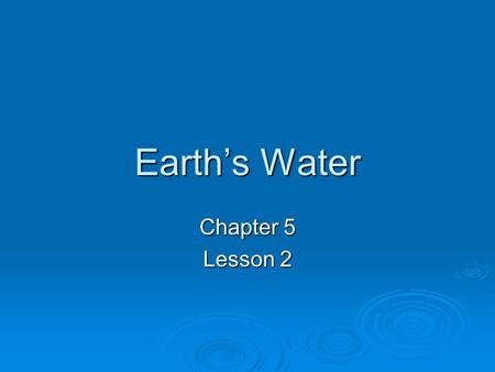 Earth’s Water Chapter 5 Lesson 2.