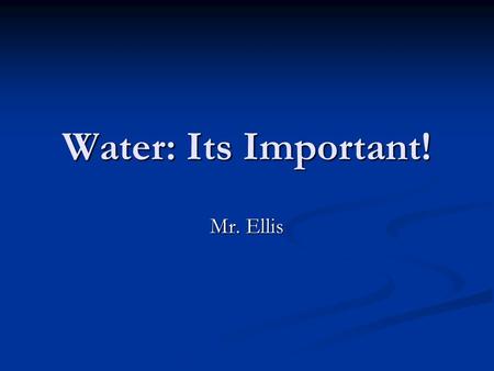 Water: Its Important! Mr. Ellis. Do Now Why do you think water is important? What does it do for you? Why do you think water is important? What does it.
