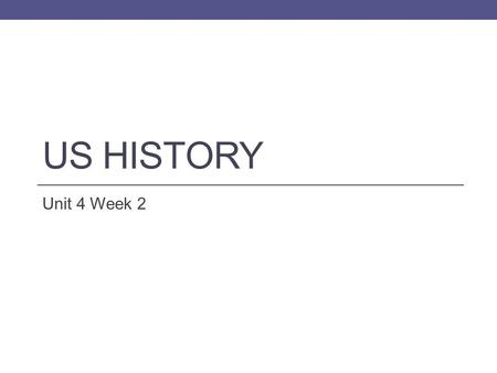 US HISTORY Unit 4 Week 2. Homework for the Week Tuesday Find a 2 nd source for your research outline and take notes on it. Study vocab for card quiz Block.
