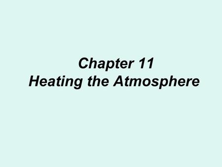 Chapter 11 Heating the Atmosphere. Weather and Climate  Weather  Weather is over a short period of time  Constantly changing  Climate  Climate is.