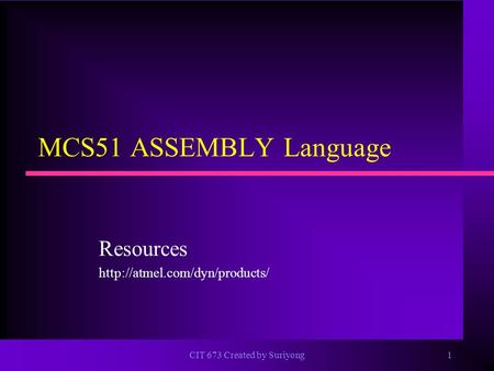 CIT 673 Created by Suriyong1 MCS51 ASSEMBLY Language Resources
