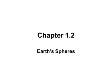 Chapter 1.2 Earth’s Spheres.